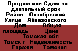 Продам или Сдам на длительный срок › Район ­ Октябрьский › Улица ­ Айвазовского › Дом ­ 33 › Общая площадь ­ 20 › Цена ­ 300 000 - Томская обл., Томск г. Недвижимость » Гаражи   . Томская обл.